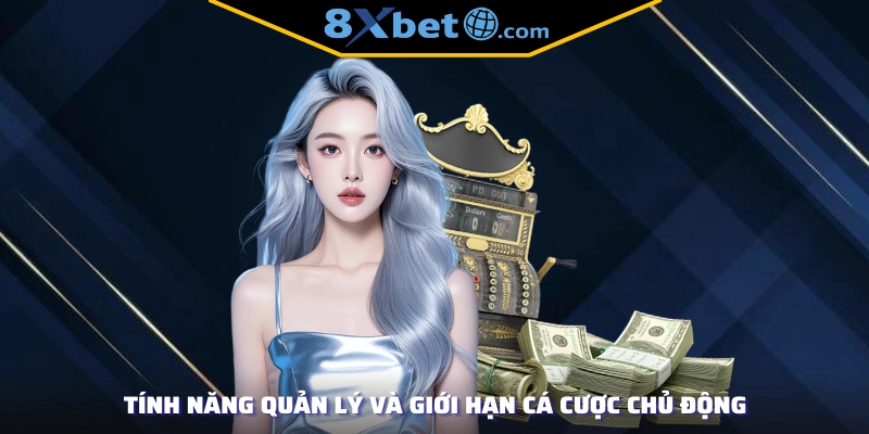 Tính năng quản lý và giới hạn cá cược chủ động