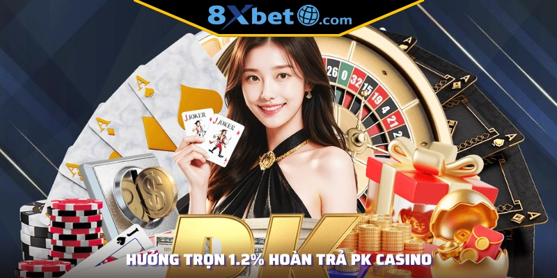 Hưởng trọn 1.2% hoàn trả PK Casino