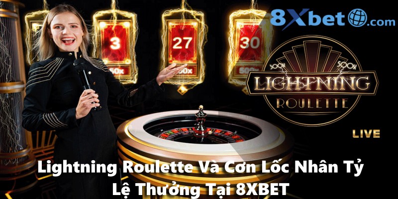 Lightning Roulette Và Cơn Lốc Nhân Tỷ Lệ Thưởng Tại 8XBET