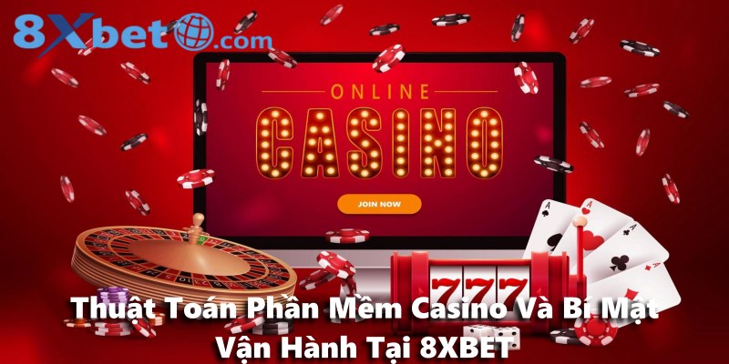 Thuật Toán Phần Mềm Casino Và Bí Mật Vận Hành Tại 8XBET